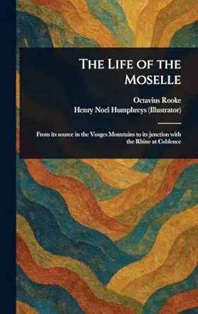 the life of the moselle 1st edition octavius rooke ,henry noel humphreys 1023163802, 978-1023163804