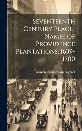 seventeenth century place names of providence plantations 1639 1700 1st edition clarence saunders 1877 1963