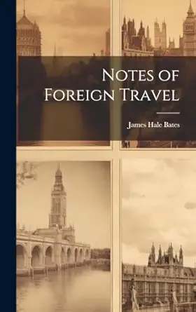 notes of foreign travel 1st edition james hale bates 1022880128, 978-1022880122