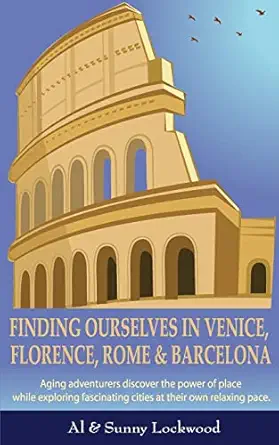finding ourselves in venice florence rome and barcelona aging adventurers discover the power of place while