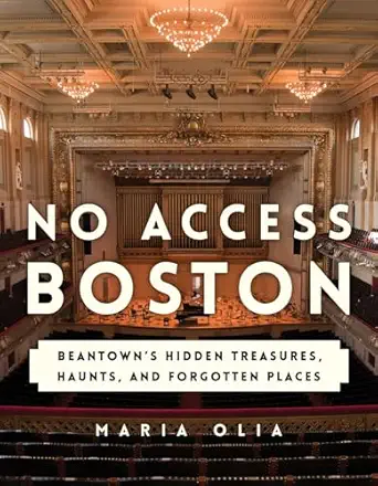 no access boston beantowns hidden treasures haunts and forgotten places 1st edition maria olia 1493035932,