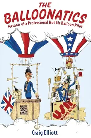 the balloonatics memoir of a professional hot air balloon pilot 1st edition craig elliott ,larry knight ,mike