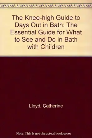 the knee high guide to days out in bath the essential guide for what to see and do in bath with children 1st