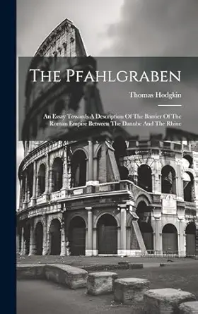 the pfahlgraben an essay towards a description of the barrier of the roman empire between the danube and the