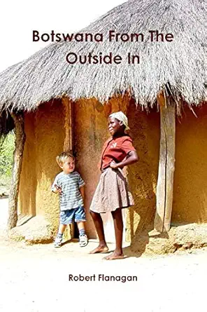 botswana from the outside in 1st edition mr robert flanagan 144869132x, 978-1448691326
