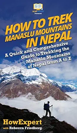 how to trek manaslu mountains in nepal a quick and comprehensive guide to trekking the manaslu mountains of
