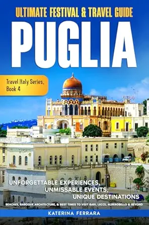 ultimate festival and travel guide puglia unforgettable experiences unmissable events unique destinations