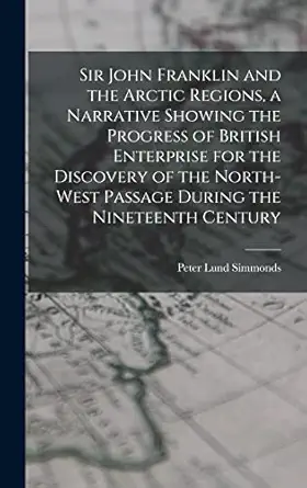 sir john franklin and the arctic regions a narrative showing the progress of british enterprise for the