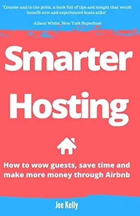 smarter hosting how to wow guests save time and make more money through airbnb 1st edition mr joe kelly