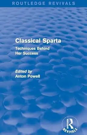 classical sparta techniques behind her success 1st edition anton powell 0415743346, 978-0415743341