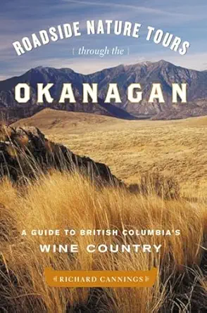 roadside nature tours through the okanagan a guide to british columbias wine country 1st edition richard