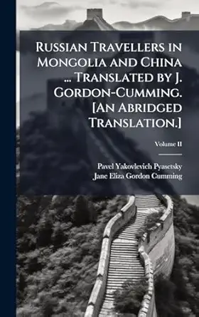 russian travellers in mongolia and china translated by j gordon cumming an abridged translation 1st edition