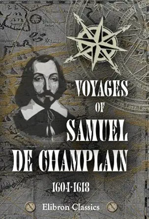 voyages of samuel de champlain 1604 1618 with a map and two plans 1st edition samuel de champlain 1402195966,