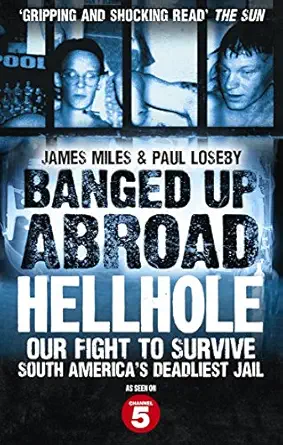 banged up abroad hellhole our fight to survive south americas deadliest jail 1st edition james miles