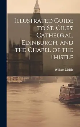 illustrated guide to st giles cathedral edinburgh and the chapel of the thistle 1st edition william meikle
