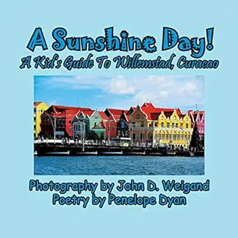 a sunshine day a kids guide to willemstad curacao 1st edition penelope dyan ,john weigand 161477384x,