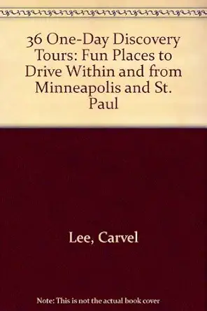 36 one day discovery tours fun places to drive within and from minneapolis and st paul 1st edition carvel lee