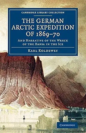 the german arctic  of 1869a 70 and narrative of the wreck of the hansa in the ice 1st edition karl koldewey