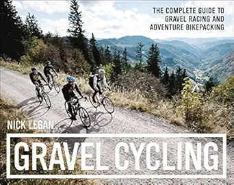 gravel cycling the complete guide to gravel racing and adventure bikepacking 1st edition nick legan