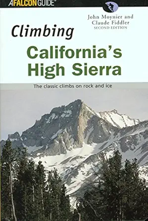 climbing californias high sierra the classic climbs on rock and ice 1st edition claude fiddler ,john moynier