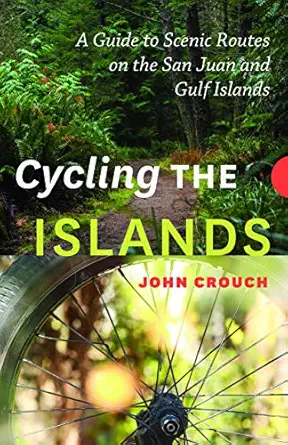 cycling the islands a guide to scenic routes on the san juan and gulf islands 1st edition john crouch