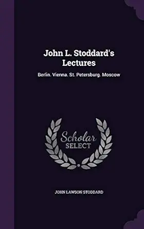 john l stoddards lectures berlin vienna st petersburg moscow 1st edition john lawson stoddard 1343438527,