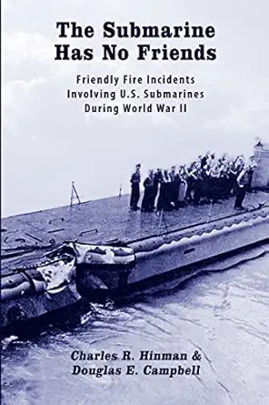 The Submarine Has No Friends Friendly Fire Incidents Involving U S Submarines During World War Ii