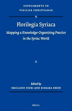 florilegia syriaca mapping a knowledge organizing practice in the syriac world 1st edition emiliano fiori