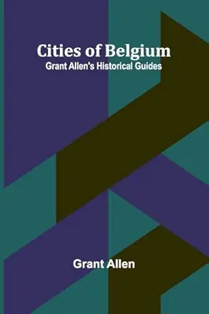 cities of belgium grant allens historical guides 1st edition grant allen 9367246994, 978-9367246993