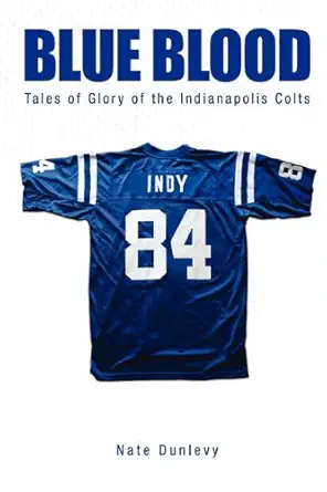 blue blood tales of glory of the indianapolis colts 1st edition nate dunlevy 1935444247, 978-1935444244