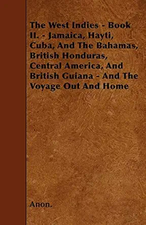 the west indies book ii jamaica hayti cuba and the bahamas british honduras central america and british