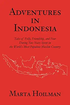 adventures in indonesia tales of folly friendship and fear during two years spent in the worlds most populous