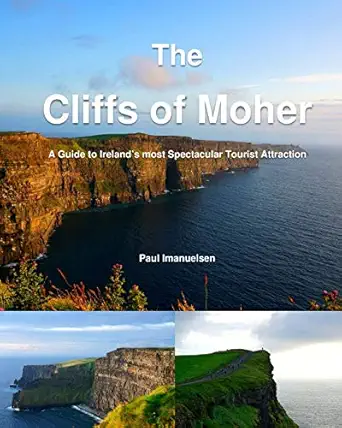 the cliffs of moher a guide to irelanda s most spectacular tourist attraction 1st edition paul imanuelsen
