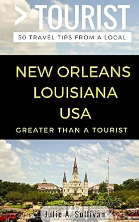 greater than a tourist new orleans louisiana usa 50 travel tips from a local 1st edition julie a sullivan