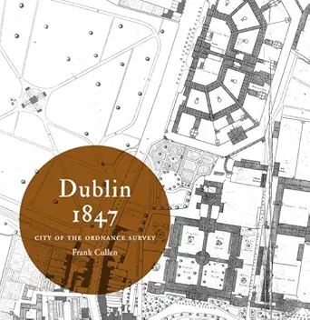 dublin 1847 city of the ordnance survey city of the ordnance survey 1st edition frank cullen ,j h andrews