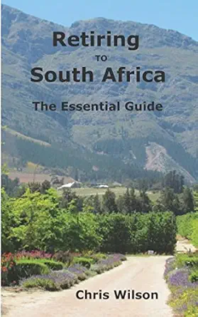 retiring to south africa the essential guide 1st edition chris wilson 1973336642, 978-1973336648