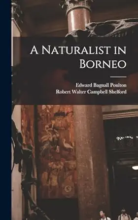 a naturalist in borneo 1st edition edward bagnall poulton ,robert walter campbell shelford 1018573402,