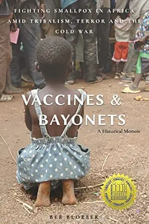 vaccines and bayonets fighting smallpox in africa amid tribalism terror and the cold war 1st edition bee