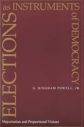 elections as instruments of democracy majoritarian and proportional visions 1st edition g powell jr