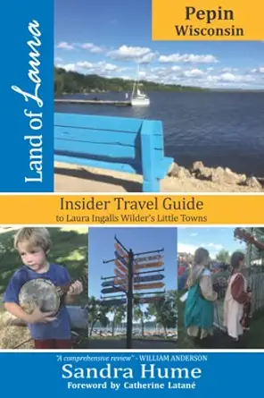 land of laura pepin wisconsin insider travel guide to laura ingalls wilders little towns 1st edition sandra