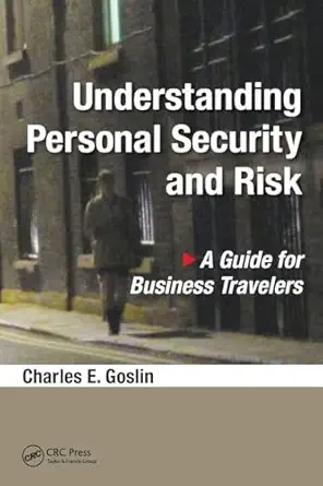 understanding personal security and risk a guide for business travelers 1st edition charles e goslin