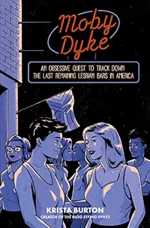 moby dyke an obsessive quest to track down the last remaining lesbian bars in america 1st edition krista