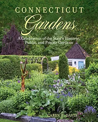 connecticut gardens a celebration of the states historic public and private gardens 1st edition caryn b davis