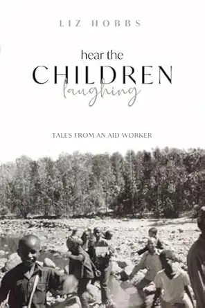 hear the children laughing tales from an aid worker 1st edition liz hobbs 0645247316, 978-0645247312