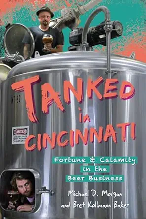 tanked in cincinnati fortune and calamity in the beer business 1st edition michael d morgan ,bret d kollmann