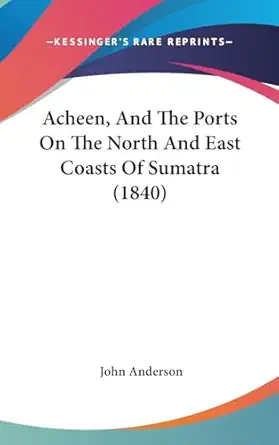 acheen and the ports on the north and east coasts of sumatra 1st edition associate professor john anderson