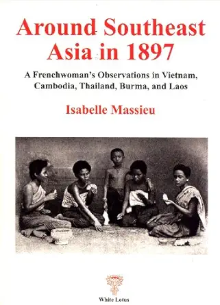 around southeast asia in 1897 french womans observations in vietnam laos burma cambodia and thailand 1st