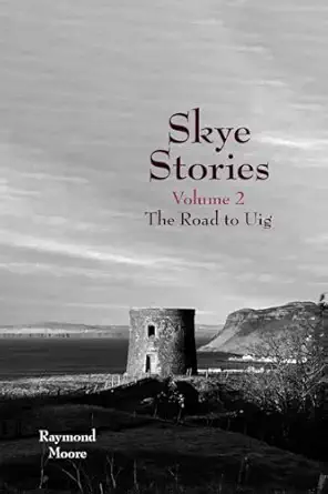 skye stories volume 2 the road to uig 1st edition raymond moore 1912969203, 978-1912969203
