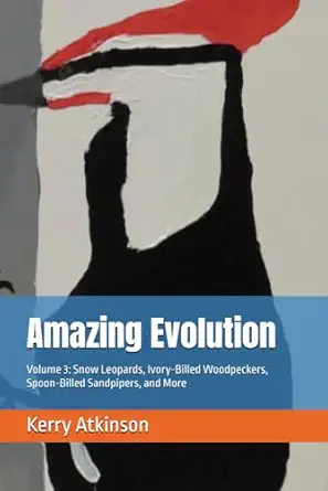 amazing evolution volume 3 snow leopards ivory billed woodpeckers spoon billed sandpipers and more 1st