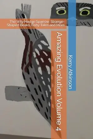 amazing evolution volume 4 the wily hedge sparrow strange shaped beaks fishy tales and more 1st edition kerry